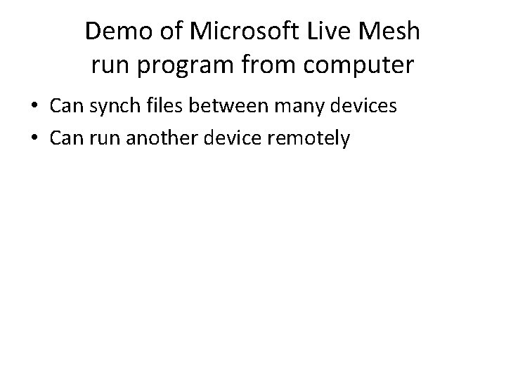 Demo of Microsoft Live Mesh run program from computer • Can synch files between