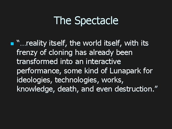 The Spectacle n “…reality itself, the world itself, with its frenzy of cloning has