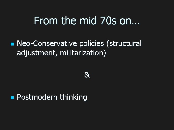 From the mid 70 s on… n Neo-Conservative policies (structural adjustment, militarization) & n