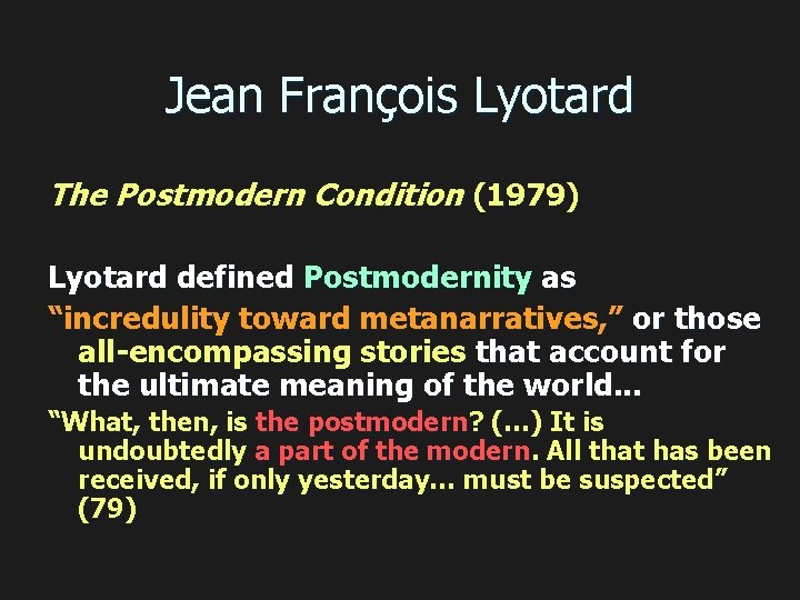 Jean François Lyotard The Postmodern Condition (1979) Lyotard defined Postmodernity as “incredulity toward metanarratives,