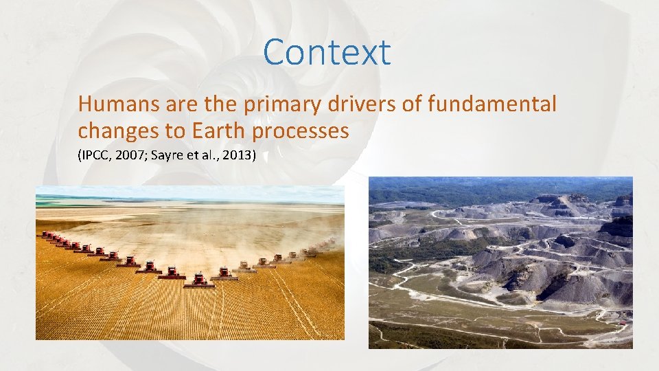 Context Humans are the primary drivers of fundamental changes to Earth processes (IPCC, 2007;