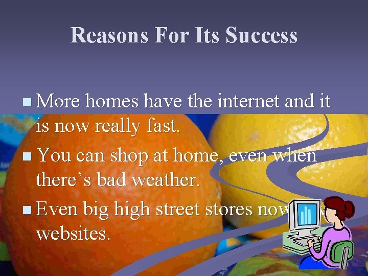 Reasons For Its Success n More homes have the internet and it is now