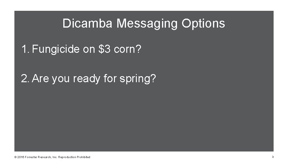 Dicamba Messaging Options 1. Fungicide on $3 corn? 2. Are you ready for spring?