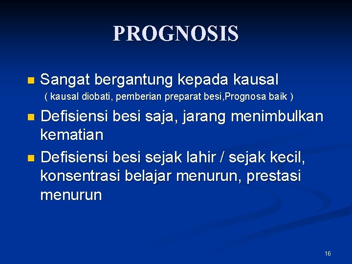 PROGNOSIS n Sangat bergantung kepada kausal ( kausal diobati, pemberian preparat besi, Prognosa baik