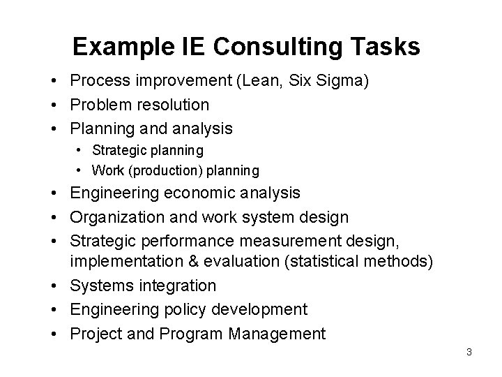 Example IE Consulting Tasks • Process improvement (Lean, Six Sigma) • Problem resolution •