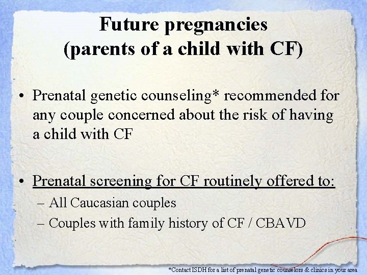 Future pregnancies (parents of a child with CF) • Prenatal genetic counseling* recommended for