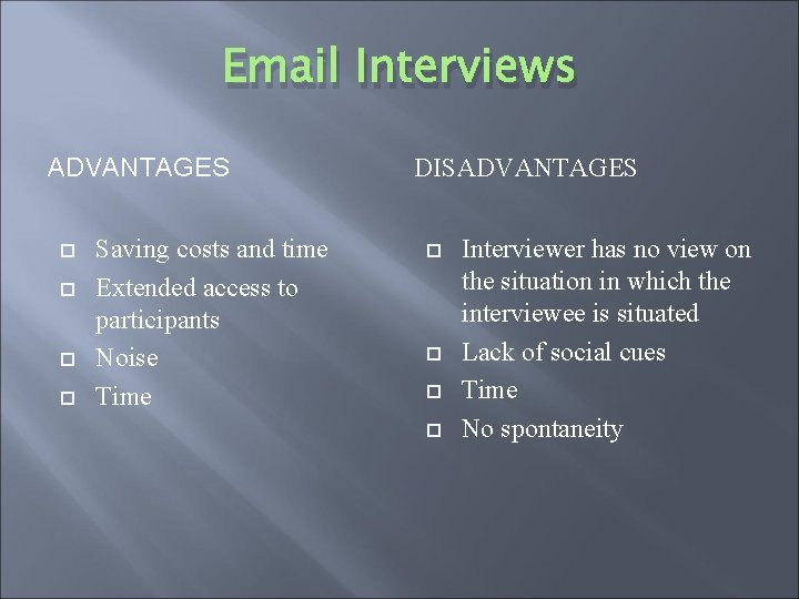 Email Interviews ADVANTAGES Saving costs and time Extended access to participants Noise Time DISADVANTAGES