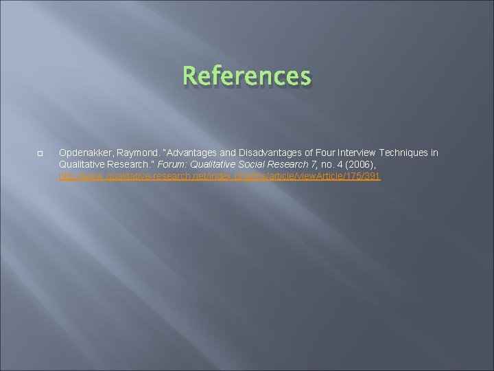 References � Opdenakker, Raymond. “Advantages and Disadvantages of Four Interview Techniques in Qualitative Research.