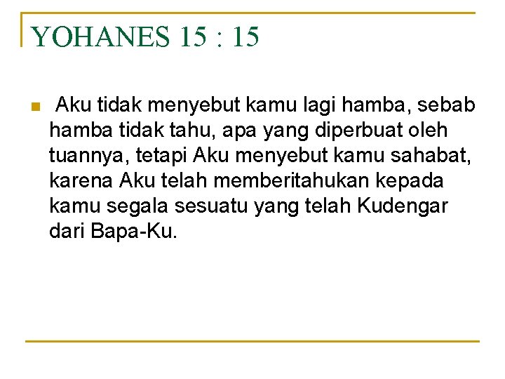 YOHANES 15 : 15 n Aku tidak menyebut kamu lagi hamba, sebab hamba tidak YOHANES 15 : 15 n Aku tidak menyebut kamu lagi hamba, sebab hamba tidak