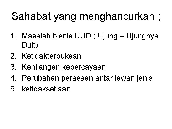 Sahabat yang menghancurkan ; 1. Masalah bisnis UUD ( Ujung – Ujungnya Duit) 2.