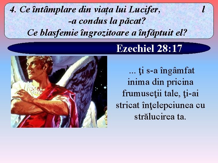 4. Ce întâmplare din viața lui Lucifer, -a condus la păcat? Ce blasfemie îngrozitoare