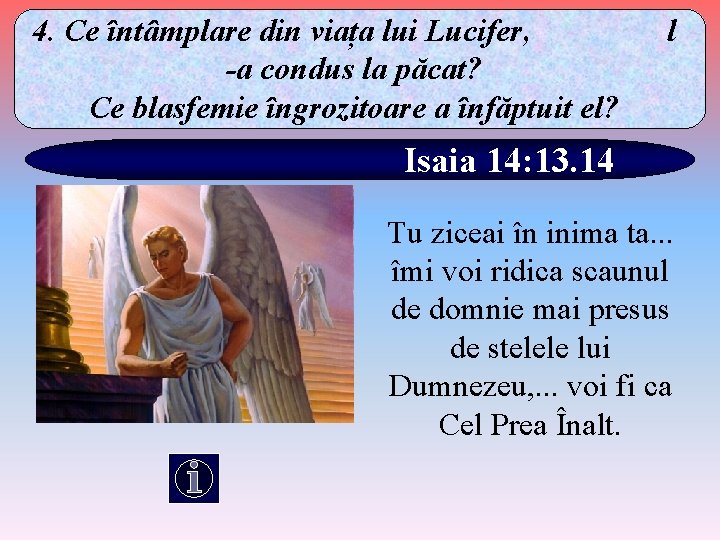 4. Ce întâmplare din viața lui Lucifer, -a condus la păcat? Ce blasfemie îngrozitoare