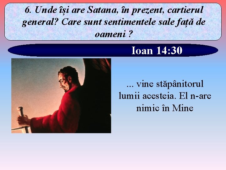 6. Unde își are Satana, în prezent, cartierul general? Care sunt sentimentele sale față