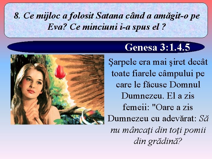 8. Ce mijloc a folosit Satana când a amăgit-o pe Eva? Ce minciuni i-a