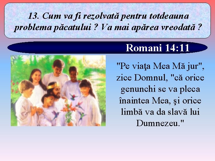 13. Cum va fi rezolvată pentru totdeauna problema păcatului ? Va mai apărea vreodată