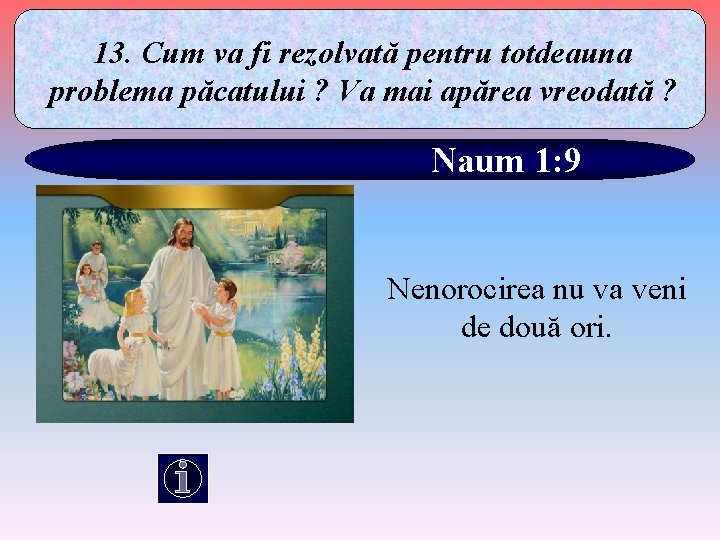 13. Cum va fi rezolvată pentru totdeauna problema păcatului ? Va mai apărea vreodată