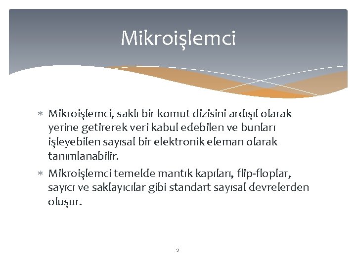 Mikroişlemci Mikroişlemci, saklı bir komut dizisini ardışıl olarak yerine getirerek veri kabul edebilen ve