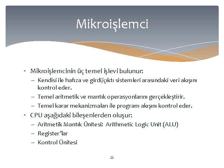 Mikroişlemci • Mikroişlemcinin üç temel işlevi bulunur: – Kendisi ile hafıza ve girdi/çıktı sistemleri