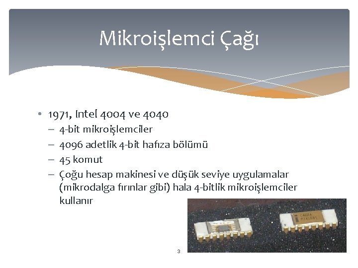 Mikroişlemci Çağı • 1971, Intel 4004 ve 4040 – – 4 -bit mikroişlemciler 4096