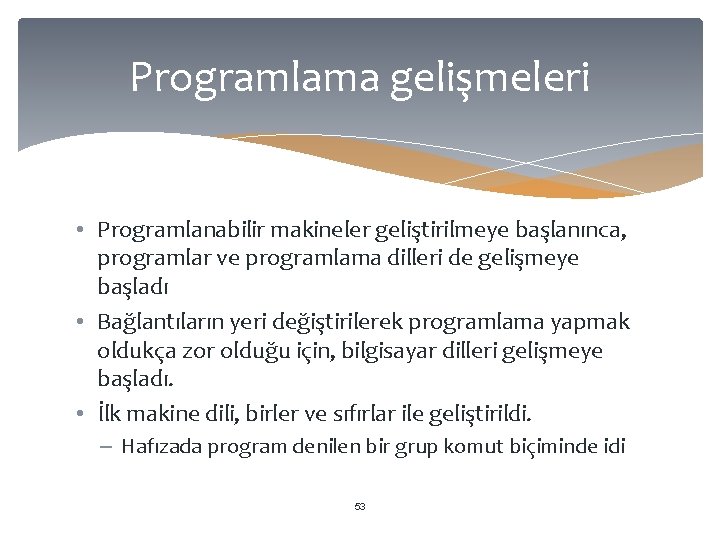 Programlama gelişmeleri • Programlanabilir makineler geliştirilmeye başlanınca, programlar ve programlama dilleri de gelişmeye başladı