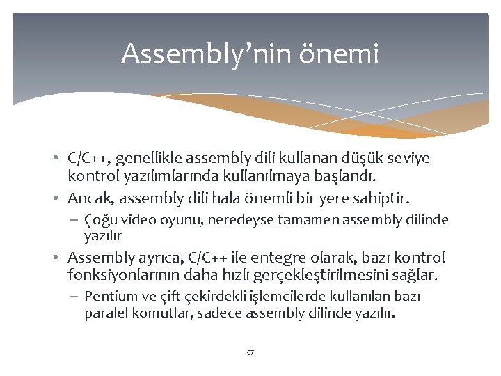 Assembly’nin önemi • C/C++, genellikle assembly dili kullanan düşük seviye kontrol yazılımlarında kullanılmaya başlandı.
