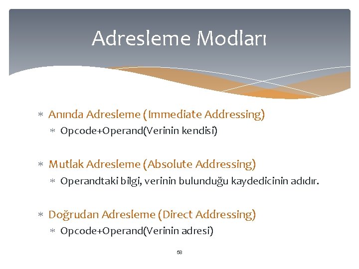 Adresleme Modları Anında Adresleme (Immediate Addressing) Opcode+Operand(Verinin kendisi) Mutlak Adresleme (Absolute Addressing) Operandtaki bilgi,