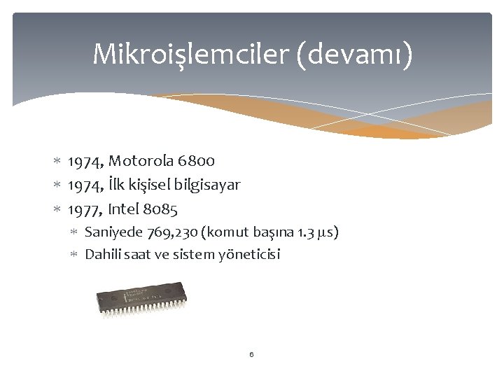 Mikroişlemciler (devamı) 1974, Motorola 6800 1974, İlk kişisel bilgisayar 1977, Intel 8085 Saniyede 769,