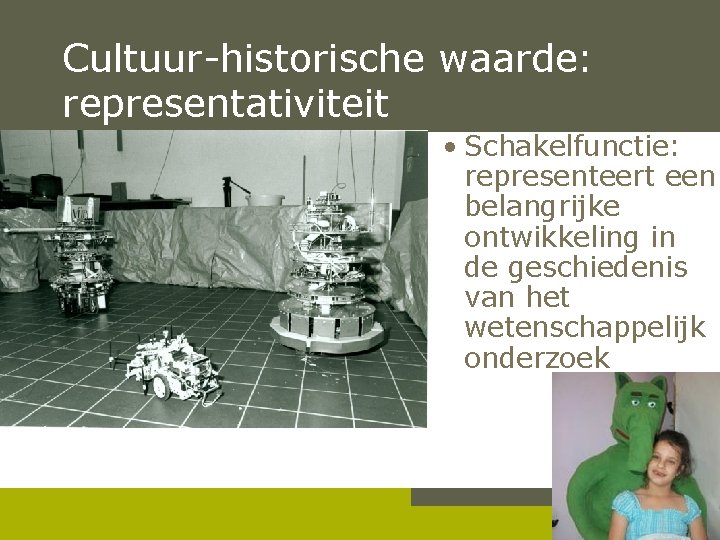 Cultuur-historische waarde: representativiteit • Schakelfunctie: representeert een belangrijke ontwikkeling in de geschiedenis van het