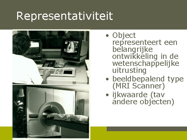 Representativiteit • Object representeert een belangrijke ontwikkeling in de wetenschappelijke uitrusting • beeldbepalend type