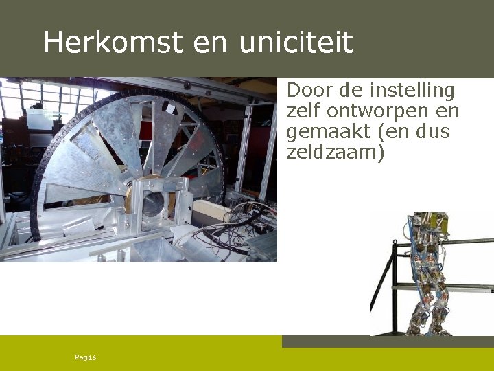 Herkomst en uniciteit Door de instelling zelf ontworpen en gemaakt (en dus zeldzaam) Pag.