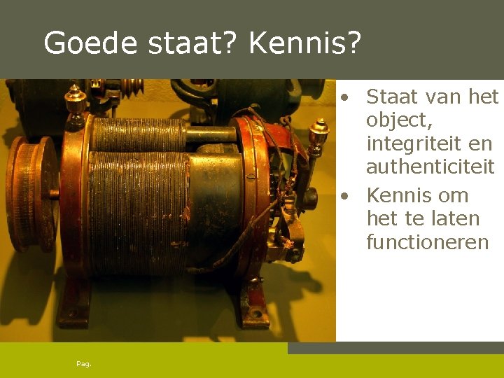 Goede staat? Kennis? • Staat van het object, integriteit en authenticiteit • Kennis om