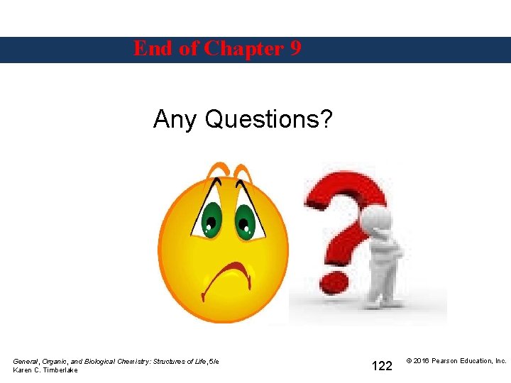 End of Chapter 9 Any Questions? General, Organic, and Biological Chemistry: Structures of Life,