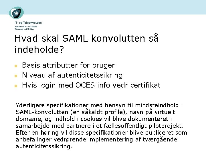 Hvad skal SAML konvolutten så indeholde? n n n Basis attributter for bruger Niveau