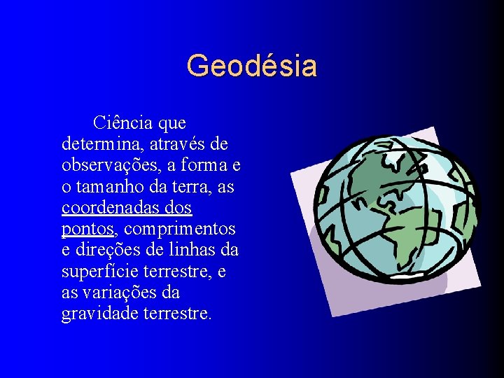 Geodésia Ciência que determina, através de observações, a forma e o tamanho da terra,