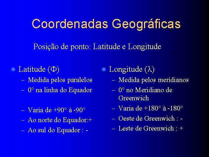 Coordenadas Geográficas Posição de ponto: Latitude e Longitude l Latitude (F) l Longitude (l)