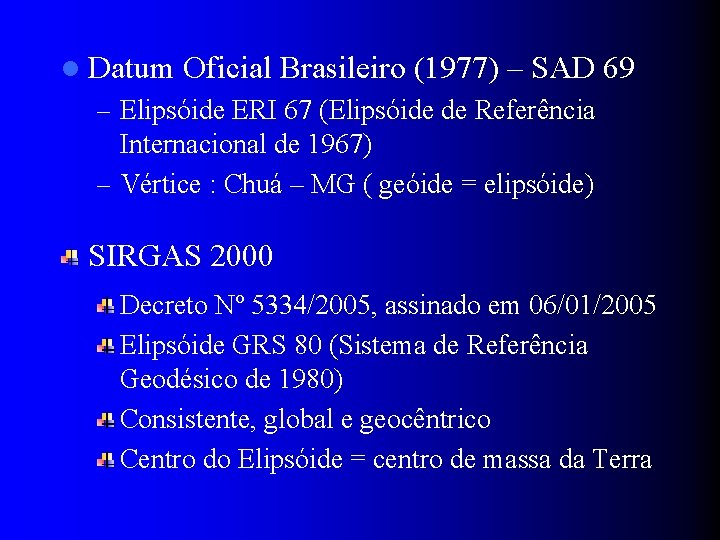 l Datum Oficial Brasileiro (1977) – SAD 69 – Elipsóide ERI 67 (Elipsóide de