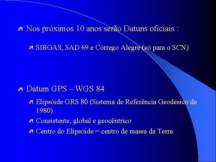 Nos próximos 10 anos serão Datuns oficiais : SIRGAS, SAD 69 e Córrego Alegre