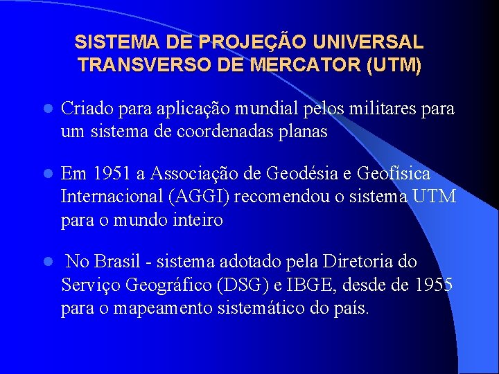 SISTEMA DE PROJEÇÃO UNIVERSAL TRANSVERSO DE MERCATOR (UTM) l Criado para aplicação mundial pelos