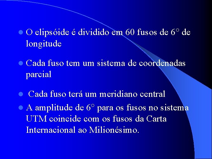 l. O elipsóide é dividido em 60 fusos de 6 de longitude l Cada