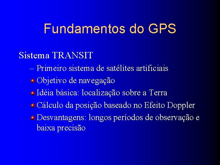 Fundamentos do GPS Sistema TRANSIT – Primeiro sistema de satélites artificiais Objetivo de navegação