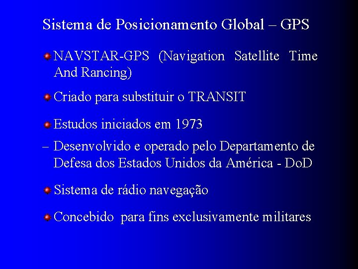 Sistema de Posicionamento Global – GPS NAVSTAR-GPS (Navigation Satellite Time And Rancing) Criado para