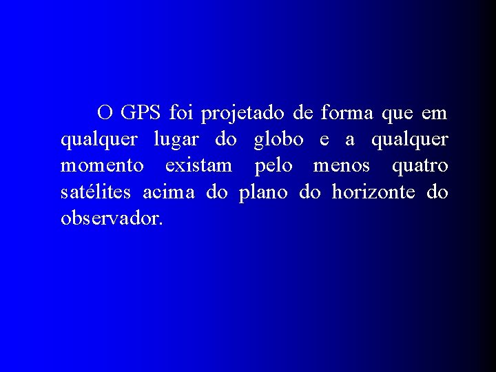 O GPS foi projetado de forma que em qualquer lugar do globo e a