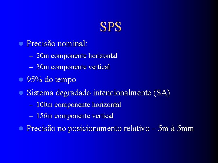 SPS l Precisão nominal: – 20 m componente horizontal – 30 m componente vertical