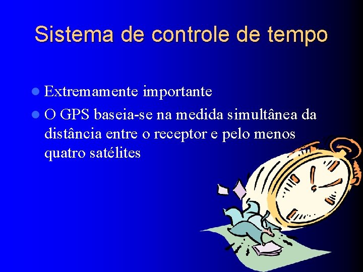 Sistema de controle de tempo l Extremamente importante l O GPS baseia-se na medida