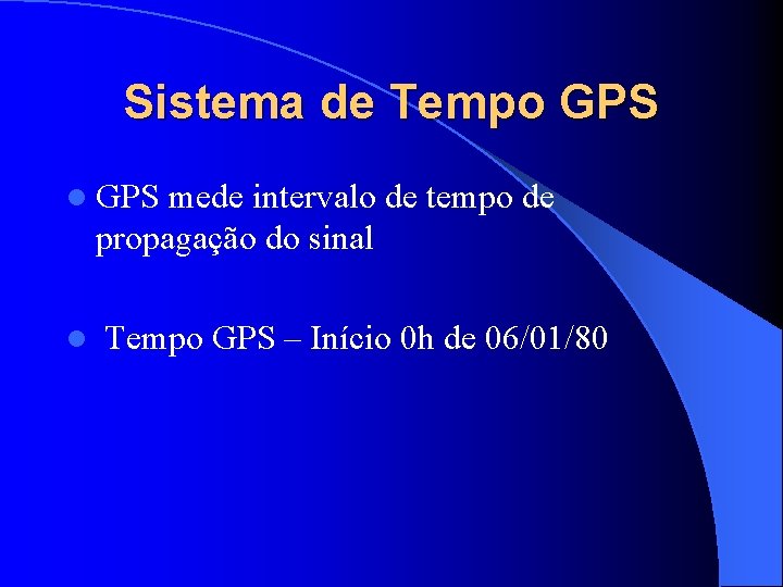 Sistema de Tempo GPS l GPS mede intervalo de tempo de propagação do sinal