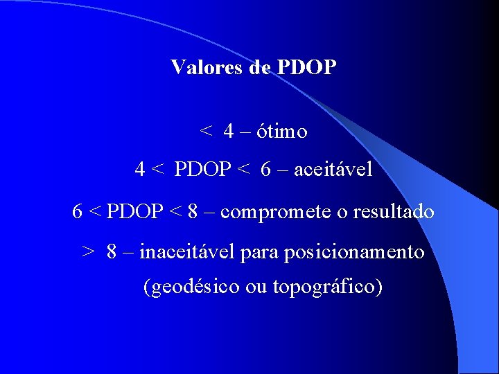 Valores de PDOP < 4 – ótimo 4 < PDOP < 6 – aceitável
