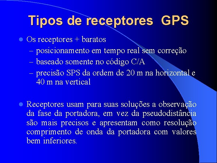 Tipos de receptores GPS l Os receptores + baratos – posicionamento em tempo real