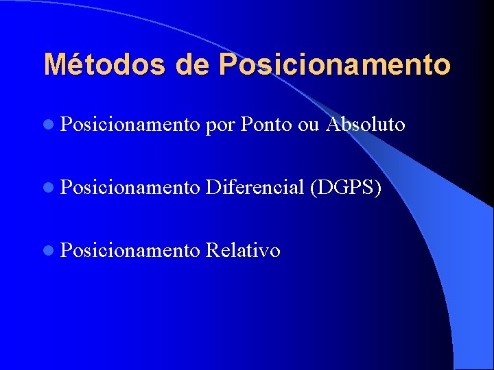 Métodos de Posicionamento l Posicionamento por Ponto ou Absoluto l Posicionamento Diferencial (DGPS) l