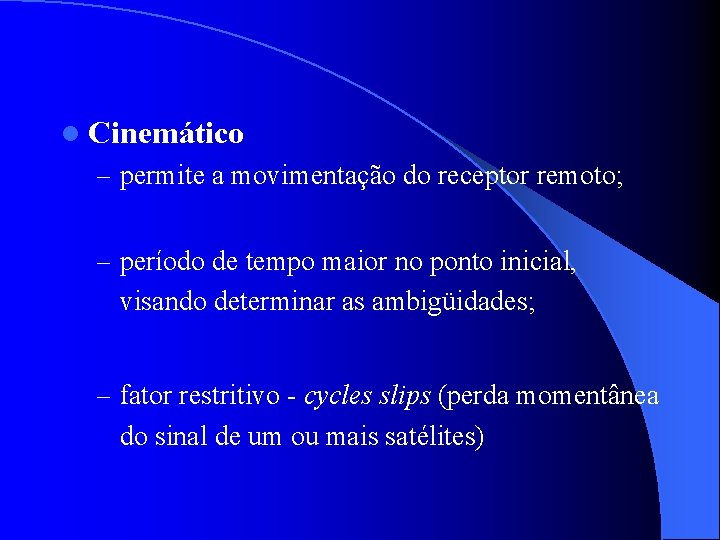 l Cinemático – permite a movimentação do receptor remoto; – período de tempo maior