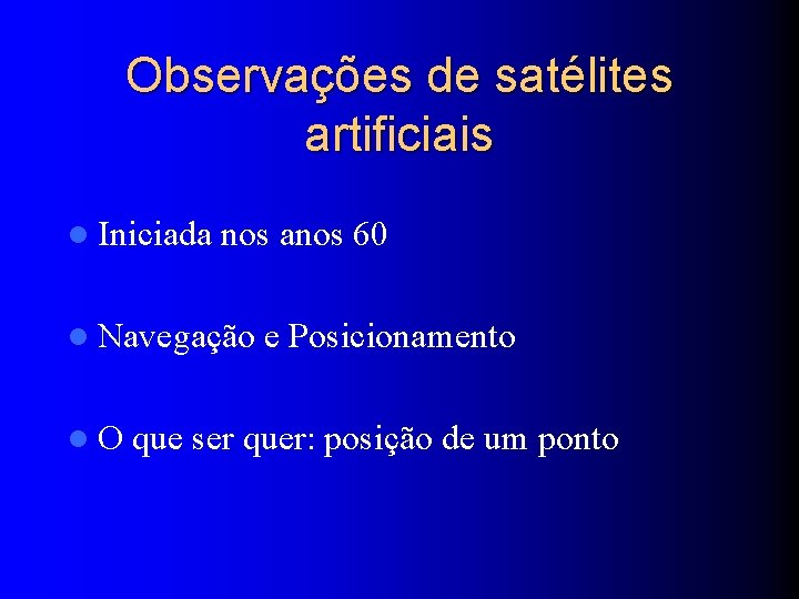 Observações de satélites artificiais l Iniciada nos anos 60 l Navegação l. O e